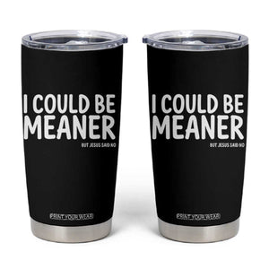 I Could Be Meaner But Jesus Said No Tumbler Cup Funny Christian TS10 Black Print Your Wear
