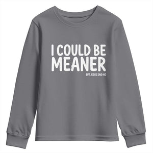 I Could Be Meaner But Jesus Said No Youth Sweatshirt Funny Christian TS10 Charcoal Print Your Wear