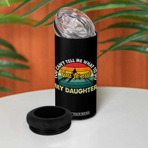 You Cant Tell Me What to Do Youre Not My Daughter 4 in 1 Can Cooler Tumbler Funny Girl Dad Saying Gag Gift TS10 Print Your Wear