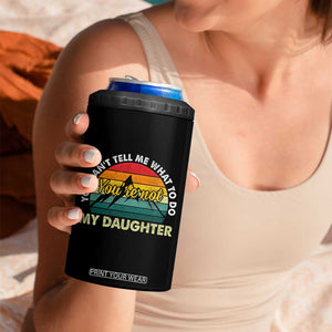 You Cant Tell Me What to Do Youre Not My Daughter 4 in 1 Can Cooler Tumbler Funny Girl Dad Saying Gag Gift TS10 Print Your Wear