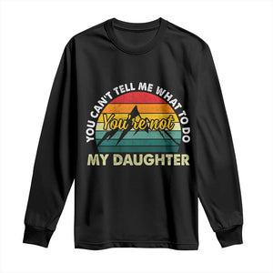 You Cant Tell Me What to Do Youre Not My Daughter Long Sleeve Shirt Funny Girl Dad Saying Gag Gift
