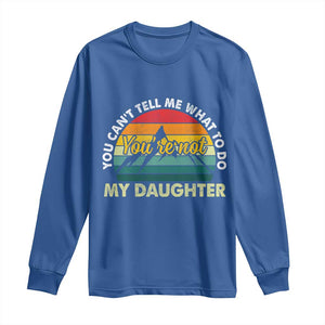 You Cant Tell Me What to Do Youre Not My Daughter Long Sleeve Shirt Funny Girl Dad Saying Gag Gift
