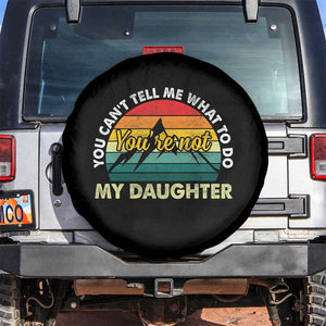 You Cant Tell Me What to Do Youre Not My Daughter Spare Tire Cover Funny Girl Dad Saying Gag Gift TS10 No hole Black Print Your Wear