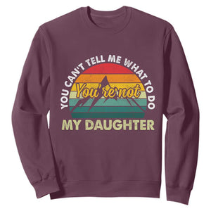 You Cant Tell Me What to Do Youre Not My Daughter Sweatshirt Funny Girl Dad Saying Gag Gift