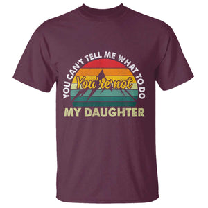 You Cant Tell Me What to Do Youre Not My Daughter T Shirt Funny Girl Dad Saying Gag Gift TS10 Maroon Print Your Wear