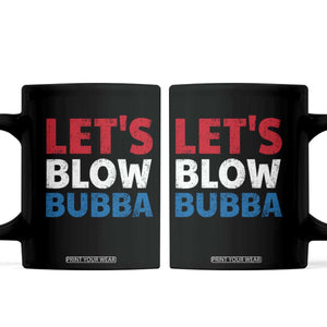 Let's Blow Bubba Coffee Mug Donica Lewinsky Political Humor TS10 Black Print Your Wear