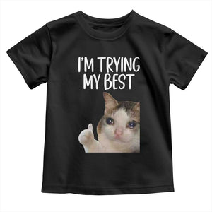 Im Trying My Best Funny Crying Cat Meme Toddler T Shirt TS10 Black Print Your Wear