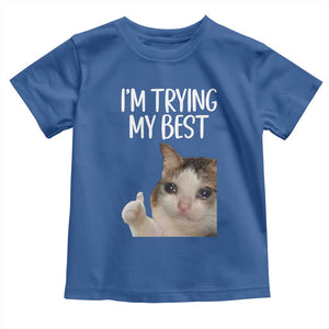 Im Trying My Best Funny Crying Cat Meme Toddler T Shirt TS10 Royal Blue Print Your Wear