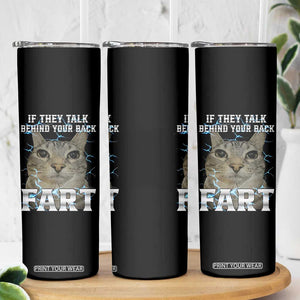 Cat Meme If They Talk Behind Your Back Fart Skinny Tumbler Funny Oddly Specific TS10 Print Your Wear