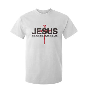 Jesus Christ T Shirt For Kid The Way Truth Life Cross Nails Faith In God Christian TS10 White Print Your Wear