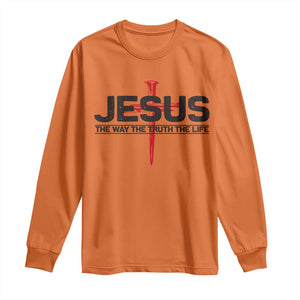 Jesus Christ Long Sleeve Shirt The Way Truth Life Cross Nails Faith In God Christian TS10 Orange Print Your Wear