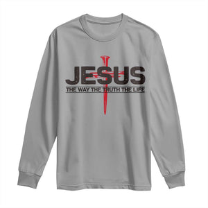 Jesus Christ Long Sleeve Shirt The Way Truth Life Cross Nails Faith In God Christian TS10 Sport Gray Print Your Wear