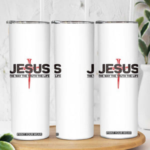 Jesus Christ Skinny Tumbler The Way Truth Life Cross Nails Faith In God Christian TS10 Print Your Wear