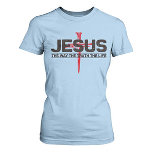 Jesus Christ T Shirt For Women The Way Truth Life Cross Nails Faith In God Christian TS10 Light Blue Print Your Wear