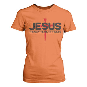 Jesus Christ T Shirt For Women The Way Truth Life Cross Nails Faith In God Christian TS10 Orange Print Your Wear