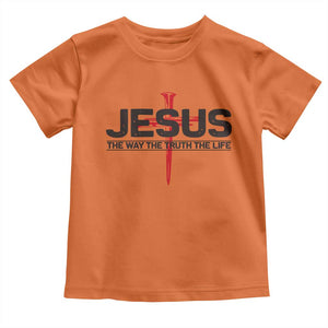Jesus Christ Toddler T Shirt The Way Truth Life Cross Nails Faith In God Christian TS10 Orange Print Your Wear