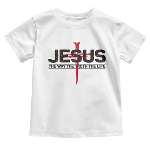 Jesus Christ Toddler T Shirt The Way Truth Life Cross Nails Faith In God Christian TS10 White Print Your Wear