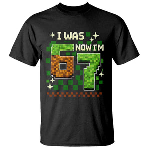 I Was 6 Now Im 7 T Shirt Funny Six Seven 7th Birthday 67 Gaming Meme TS10 Black Print Your Wear