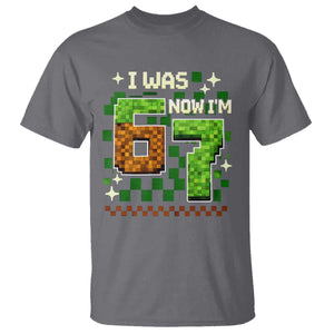 I Was 6 Now Im 7 T Shirt Funny Six Seven 7th Birthday 67 Gaming Meme TS10 Charcoal Print Your Wear