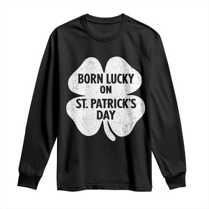 Born Lucky On St Patricks Day Long Sleeve Shirt Irish Birthday Bday Shamrock Clovers TS10 Black Print Your Wear