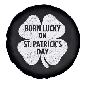 Born Lucky On St Patricks Day Spare Tire Cover Irish Birthday Bday Shamrock Clovers TS10 Print Your Wear
