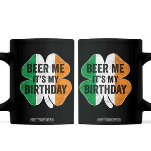Funny Birthday St Patricks Day Coffee Mug Beer Me Its My Birthday Ireland Irish Shamrock TS10 Black Print Your Wear