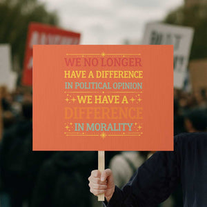 Difference In Morality Protest Sign Political Differences Protest Rally TS10 Horizontal 18" × 24" Orange Print Your Wear