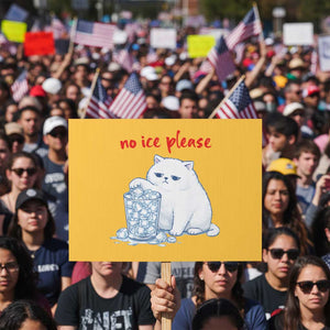 Abolish Ice Protest Protest Sign Subtle FDT Cat Meme No Ice Please TS10 Horizontal 18" × 24" Yellow Print Your Wear