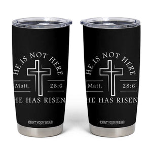 He Is Not Here He Has Risen Tumbler Cup Jesus Christ Easter Cross Christian Matt 28:6 TS10 Black Print Your Wear
