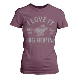 I Love It When You Call Me Big Hoppa T Shirt For Women Funny Easter Day Bunny TS10 Maroon Print Your Wear