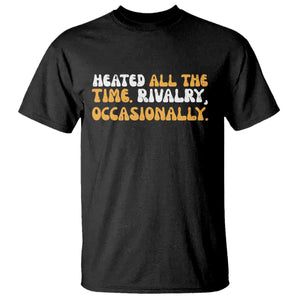 Heated All The time Rivalry Occasionally T Shirt TS10 Black Print Your Wear