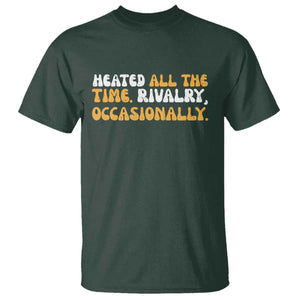 Heated All The time Rivalry Occasionally T Shirt TS10 Dark Forest Green Print Your Wear