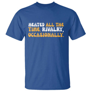 Heated All The time Rivalry Occasionally T Shirt TS10 Royal Blue Print Your Wear