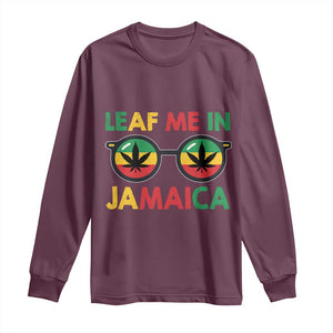 Leaf Me In Jamaica Long Sleeve Shirt Funny Weed Stoner Marijuana Jamaican Rasta Reggae TS10 Maroon Print Your Wear