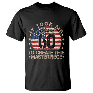 60th Birthday T Shirt It Took Me 60 Years To Create This Masterpiece Vintage American Flag