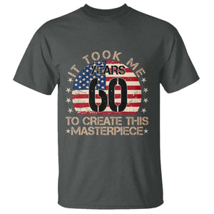 60th Birthday T Shirt It Took Me 60 Years To Create This Masterpiece Vintage American Flag