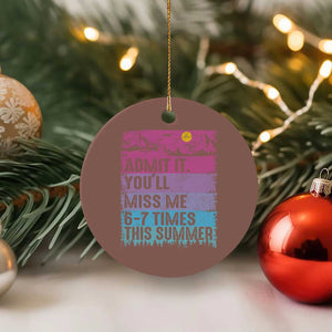 Funny Last Day Ceramic Ornament Admit It You Will Miss Me 6-7 Times This Summer TS10 1pc Mocha Print Your Wear
