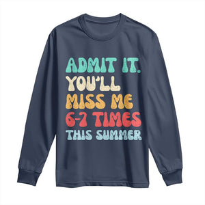 Funny Last Day Long Sleeve Shirt Retro Admit It You Will Miss Me 6-7 Times This Summer TS10 Navy Print Your Wear