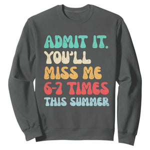 Funny Last Day Sweatshirt Retro Admit It You Will Miss Me 6-7 Times This Summer TS10 Dark Heather Print Your Wear