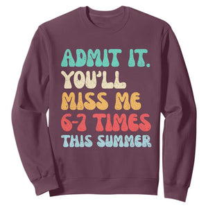 Funny Last Day Sweatshirt Retro Admit It You Will Miss Me 6-7 Times This Summer TS10 Maroon Print Your Wear