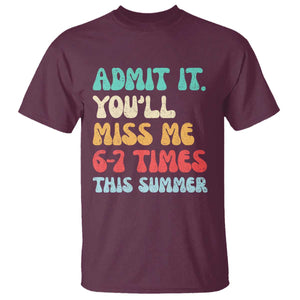 Funny Last Day T Shirt Retro Admit It You Will Miss Me 6-7 Times This Summer TS10 Maroon Print Your Wear