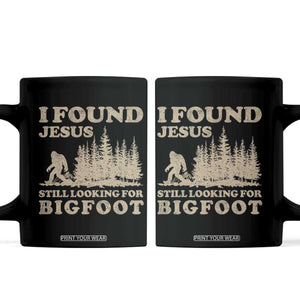 Retro I Found Jesus Still Looking For Bigfoot Coffee Mug Vintage Sasquatch Believer Funny Christian Humor TS10 Black Print Your Wear