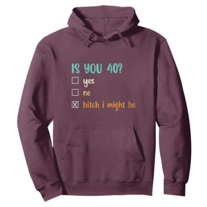 40th Birthday Hoodie Funny Is You 40 Gift Idea 40 Year Old TS10 Maroon Print Your Wear