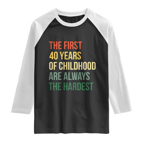 40th Birthday Raglan Shirt Retro The First 40 Years Childhood Hardest TS10 Black White Print Your Wear