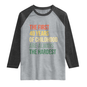 40th Birthday Raglan Shirt Retro The First 40 Years Childhood Hardest TS10 Heather Gray Heather Charcoal Print Your Wear