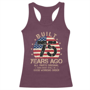 Funny 75th Birthday Racerback Tank Top Vintage US Flag Built 75 Years Ago Parts Original TS10 Maroon Print Your Wear