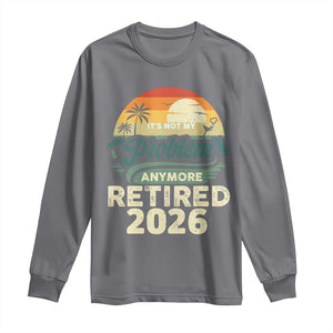 Retired 2026 Long Sleeve Shirt Vintage Retro Retirement Not My Problem Anymore