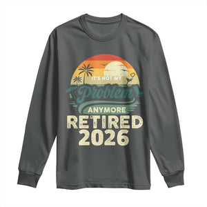 Retired 2026 Long Sleeve Shirt Vintage Retro Retirement Not My Problem Anymore