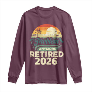 Retired 2026 Long Sleeve Shirt Vintage Retro Retirement Not My Problem Anymore