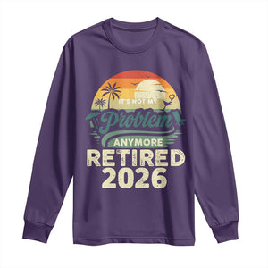 Retired 2026 Long Sleeve Shirt Vintage Retro Retirement Not My Problem Anymore
